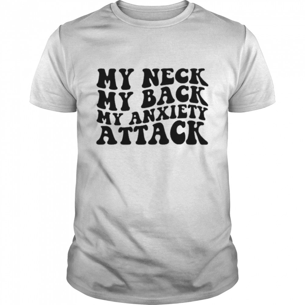 My neck my back my anxiety attack unisex T-shirt