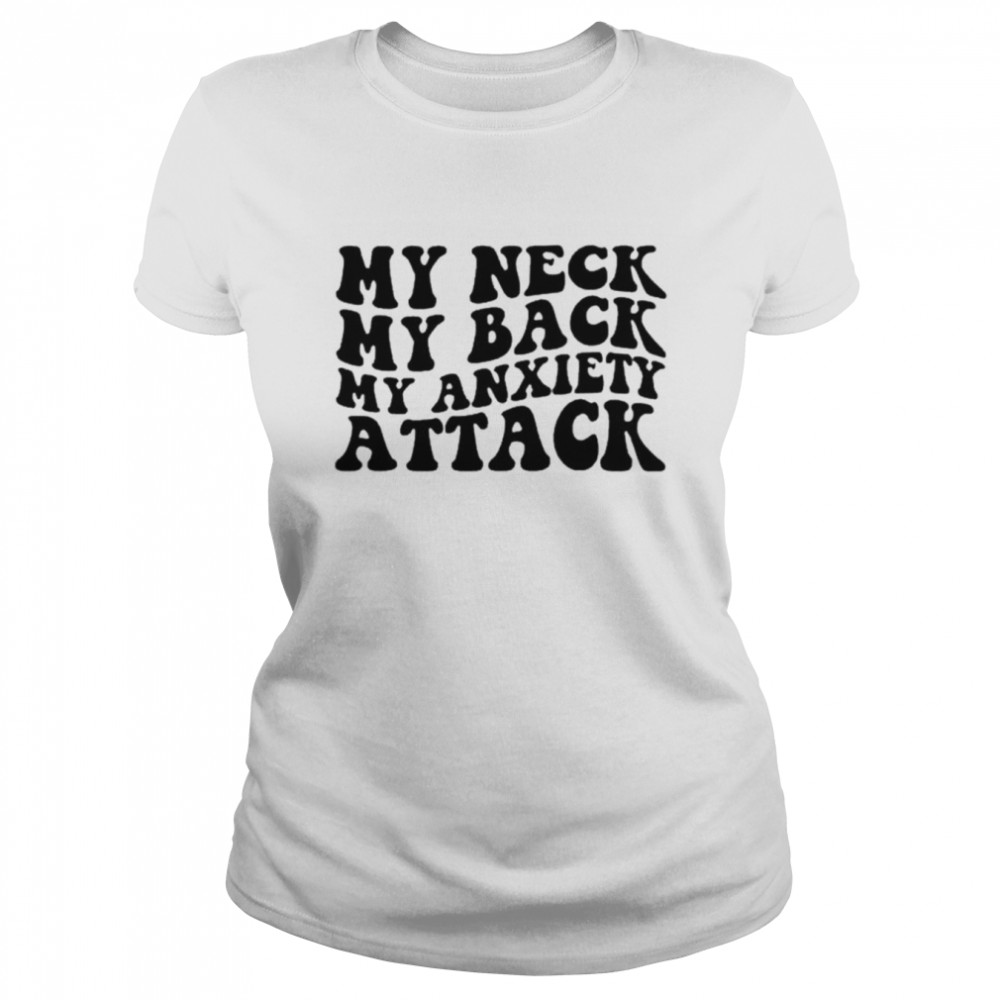 My neck my back my anxiety attack unisex T-shirt Classic Women's T-shirt