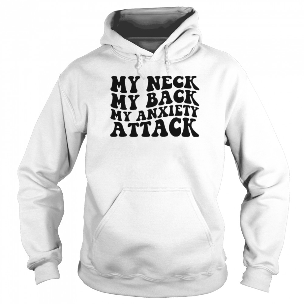 My neck my back my anxiety attack unisex T-shirt Unisex Hoodie