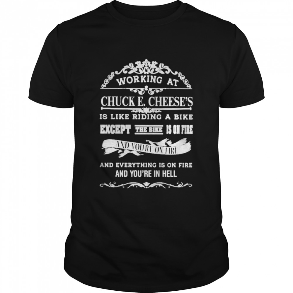 Working At Chuck E Cheese’s Is Like Riding A Bike Except The Bike Is On Fire  Classic Men's T-shirt