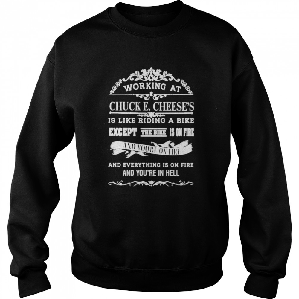Working At Chuck E Cheese’s Is Like Riding A Bike Except The Bike Is On Fire Unisex Sweatshirt