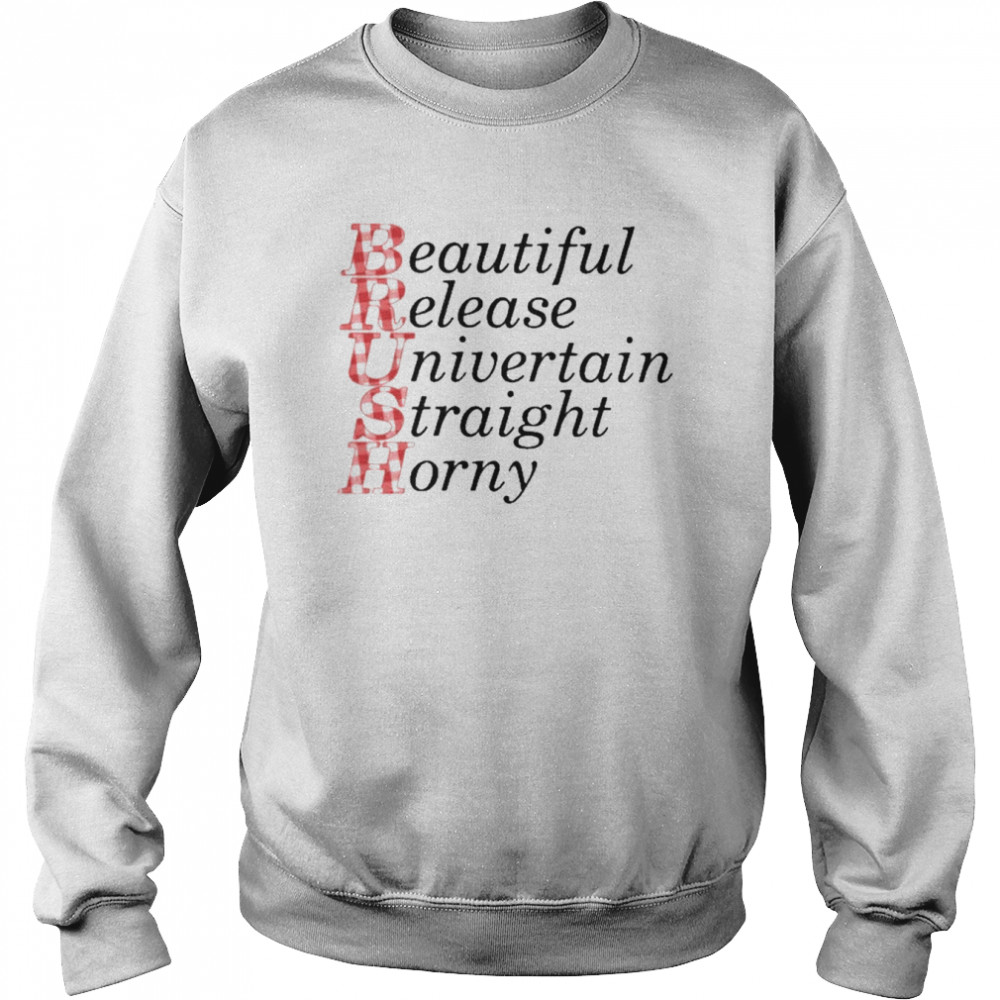 Brush Beautiful Release Univertain Straight Horny T- Unisex Sweatshirt