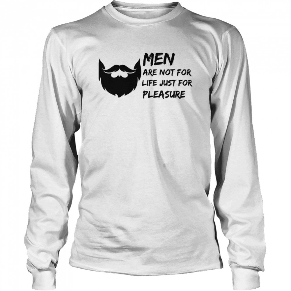 Men Are Not For Life Just For Pleasure Beard Funny Quote shirt Long Sleeved T-shirt