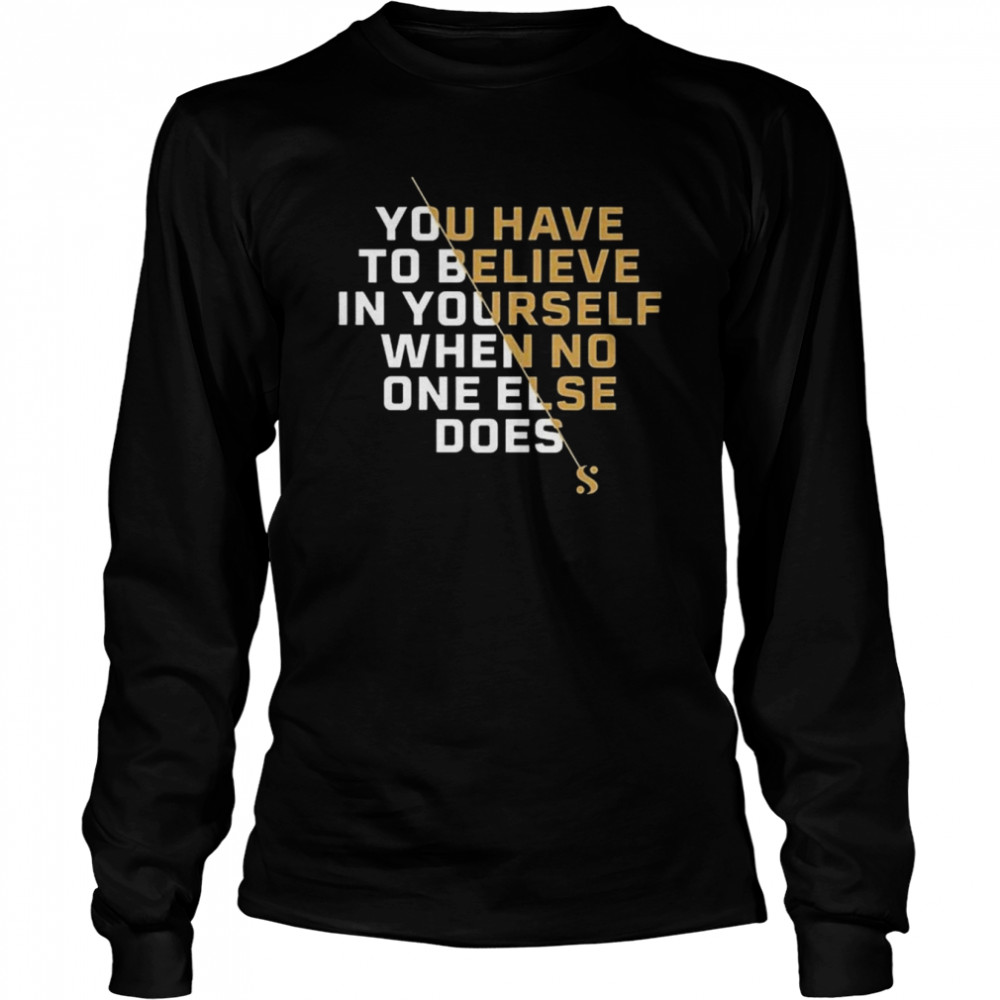 Serena Williams Believe You Have To Believe In Yourself shirt Long Sleeved T-shirt