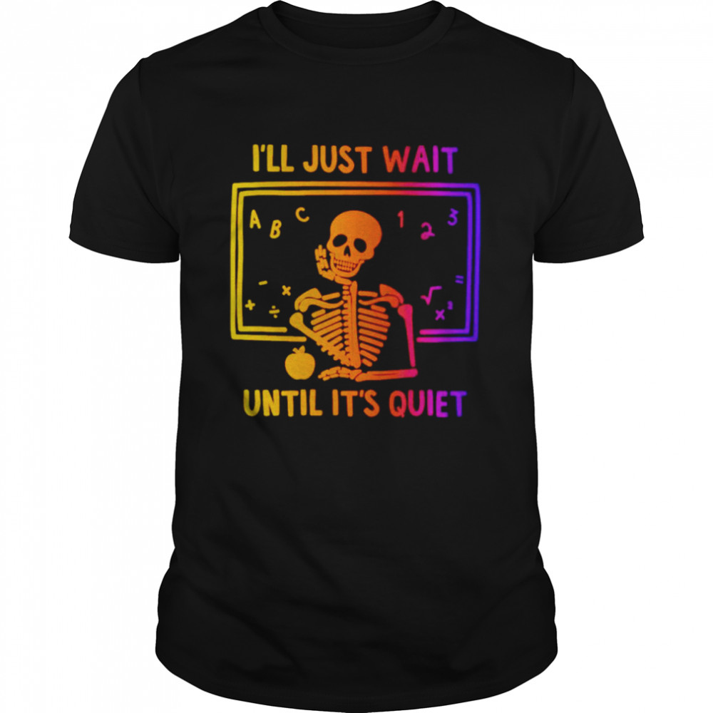 Skeleton i’ll just wait until it’s quiet shirt