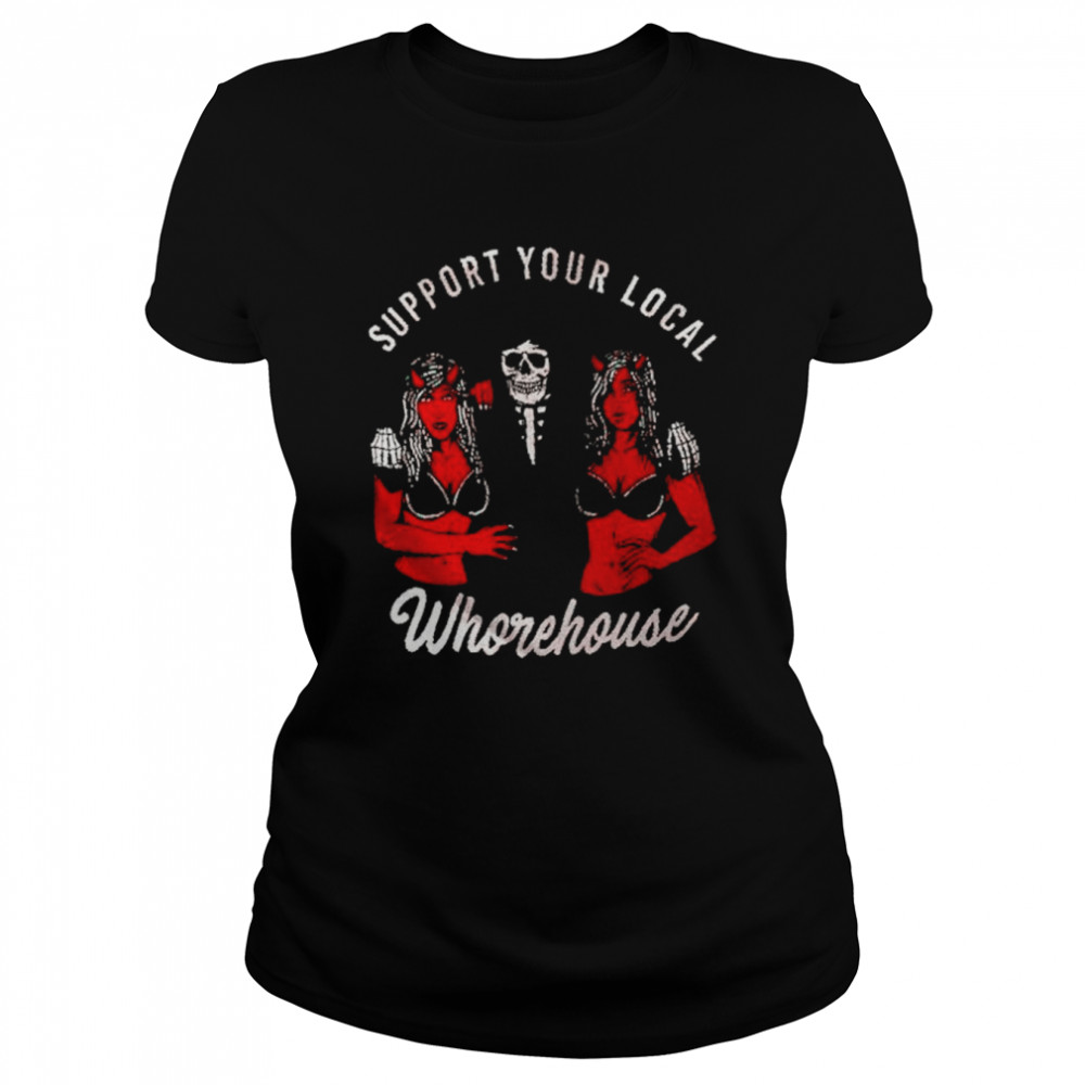 Support your local whorehouse unisex T-shirt 5 Support your local whorehouse unisex T-shirt Classic Women's T-shirt