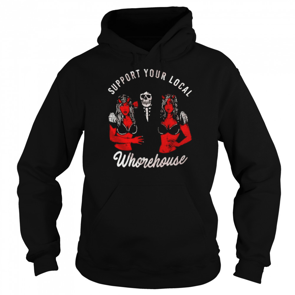 Support your local whorehouse unisex T-shirt Unisex Hoodie
