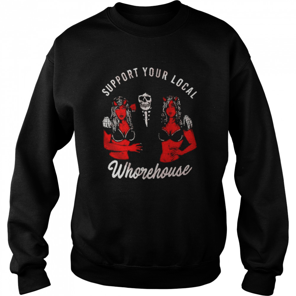 Support your local whorehouse unisex T-shirt Unisex Sweatshirt