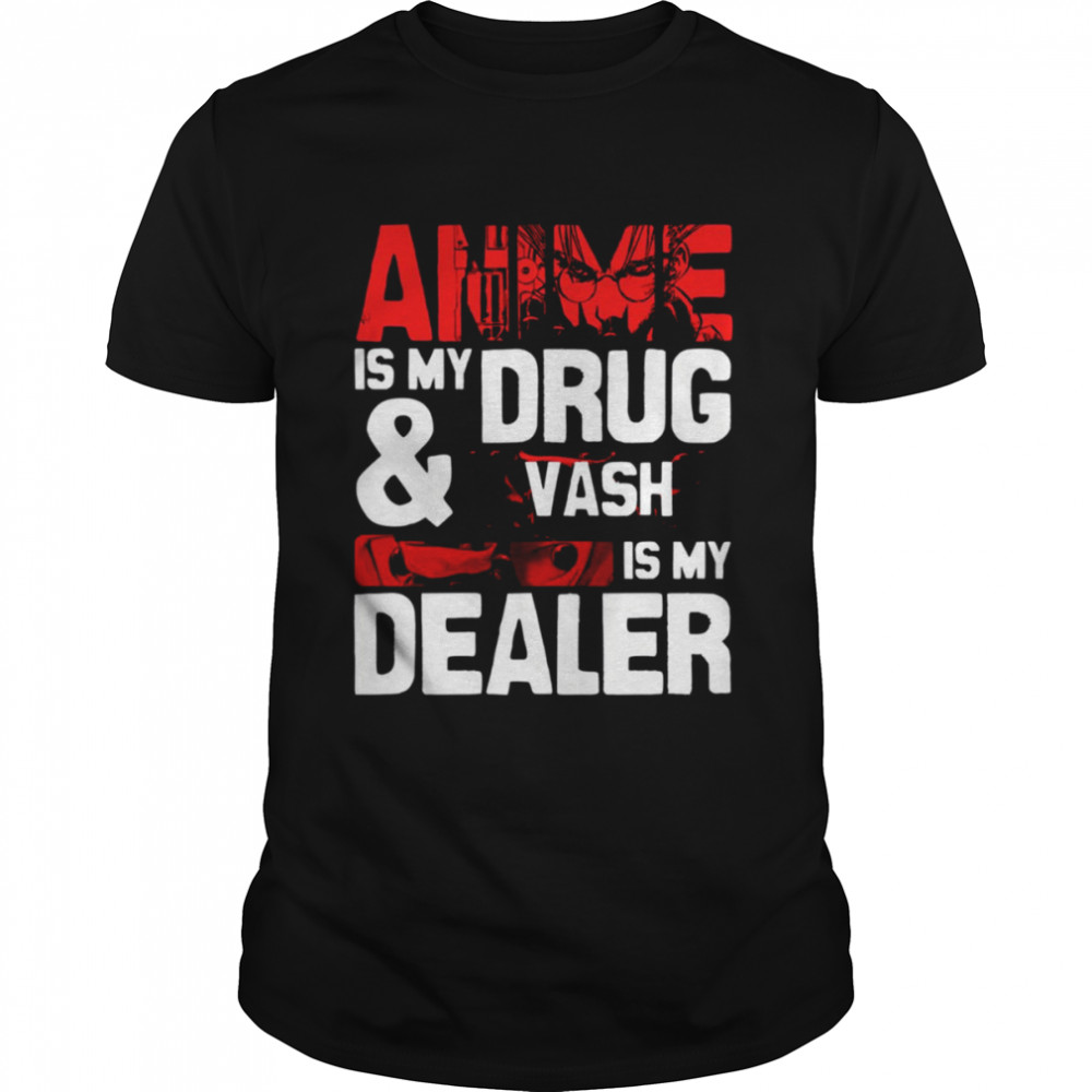 Anime Is My Drug And Vash The Stampede Is My Dealer Trigun shirt Classic Men's T-shirt