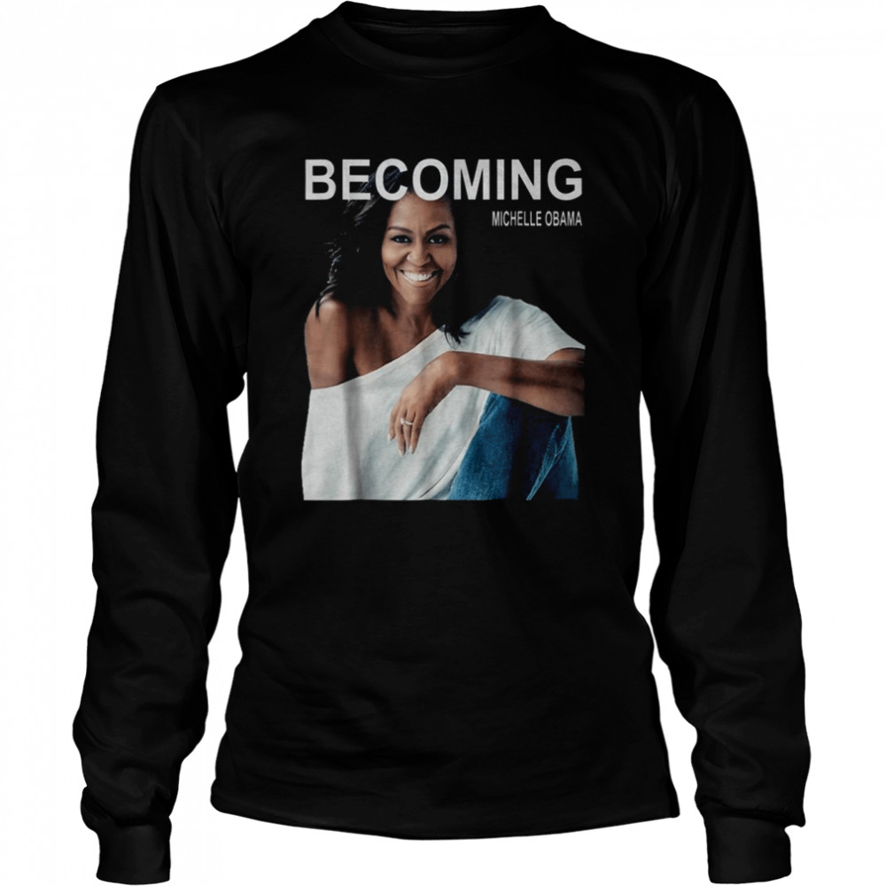 Becoming Michelle Obama First Lady President Long Sleeved T-shirt