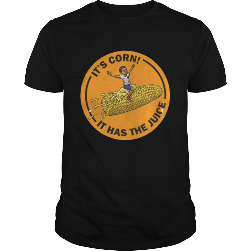 Corn Kid It’s Corn It Has The Juice shirt