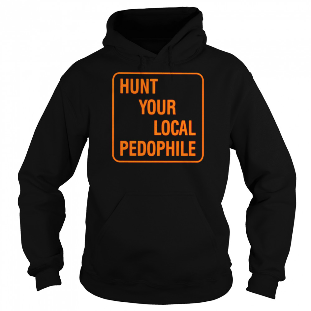 Hunt your local pedophile unisex T-shirt Unisex Hoodie