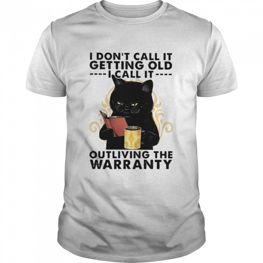 Black cat I don’t call it getting old I call it outliving the warranty unisex T-shirt