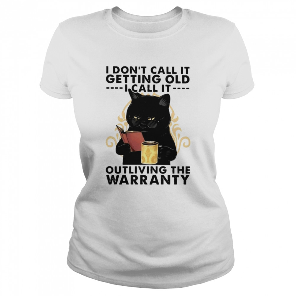 Black cat I don’t call it getting old I call it outliving the warranty unisex T-shirt Classic Women's T-shirt