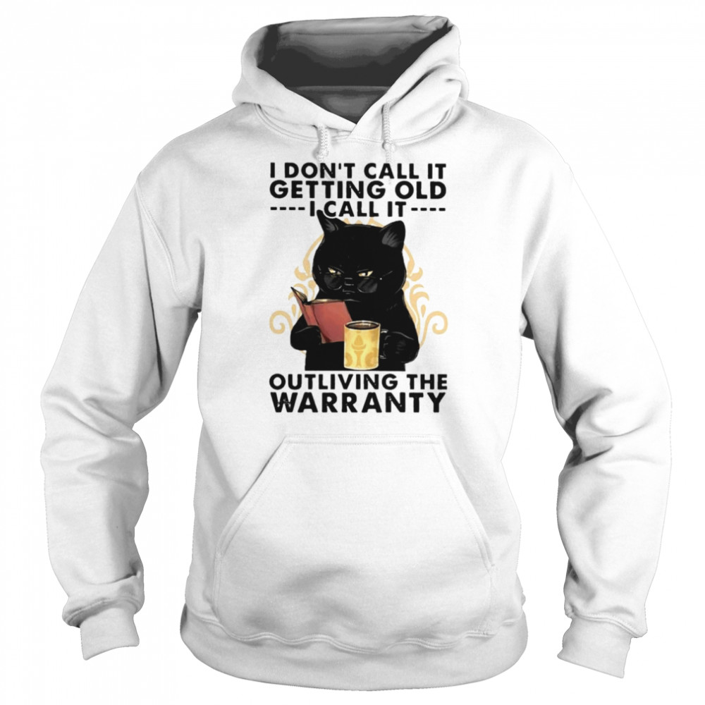 Black cat I don’t call it getting old I call it outliving the warranty unisex T-shirt Unisex Hoodie