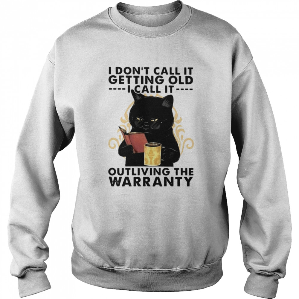 Black cat I don’t call it getting old I call it outliving the warranty unisex T-shirt Unisex Sweatshirt