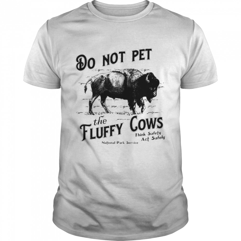 Do not pet the fluffy cows think safety act safely shirt