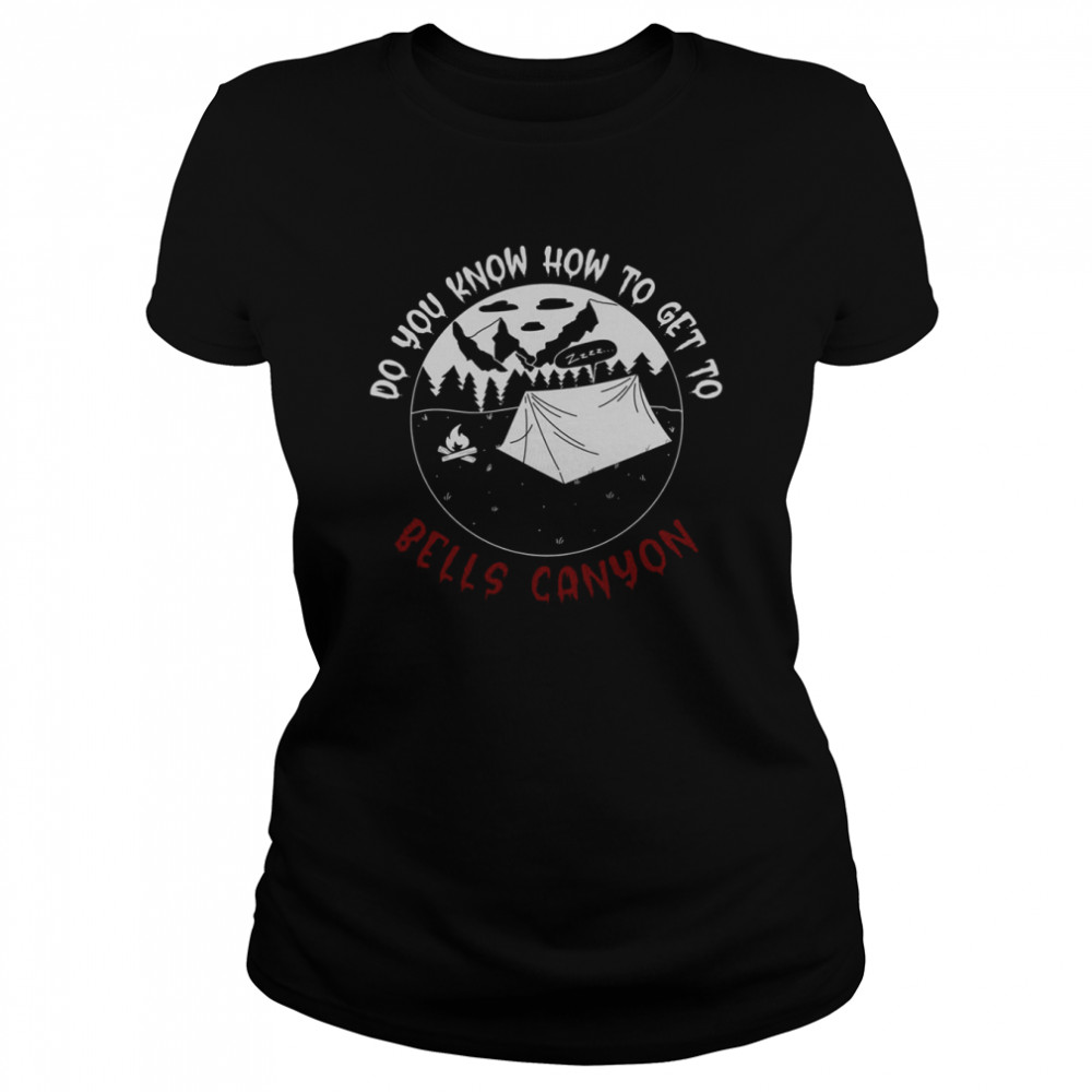 do you know how to get to bells canyon shirt classic womens t shirt