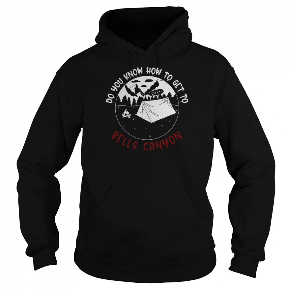 Do You Know How To Get To Bells Canyon shirt Unisex Hoodie