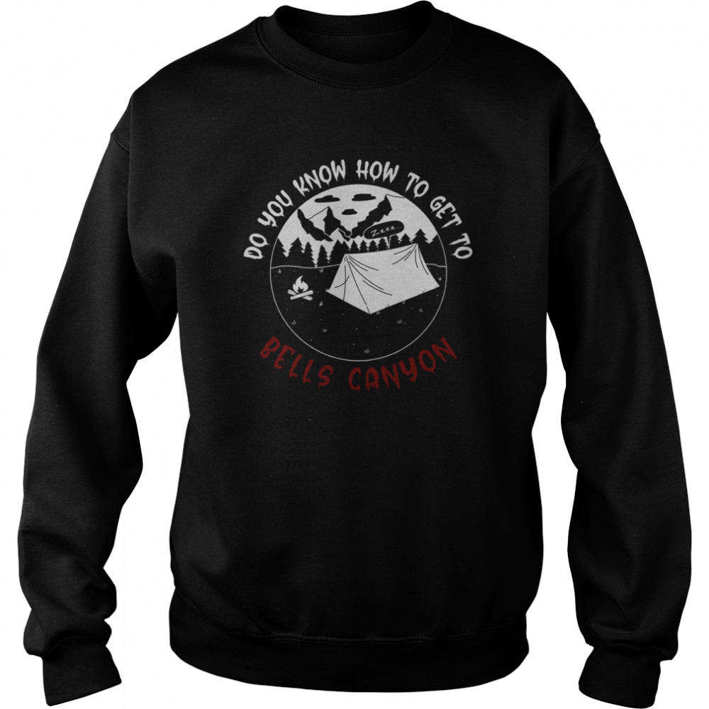 Do You Know How To Get To Bells Canyon shirt Unisex Sweatshirt