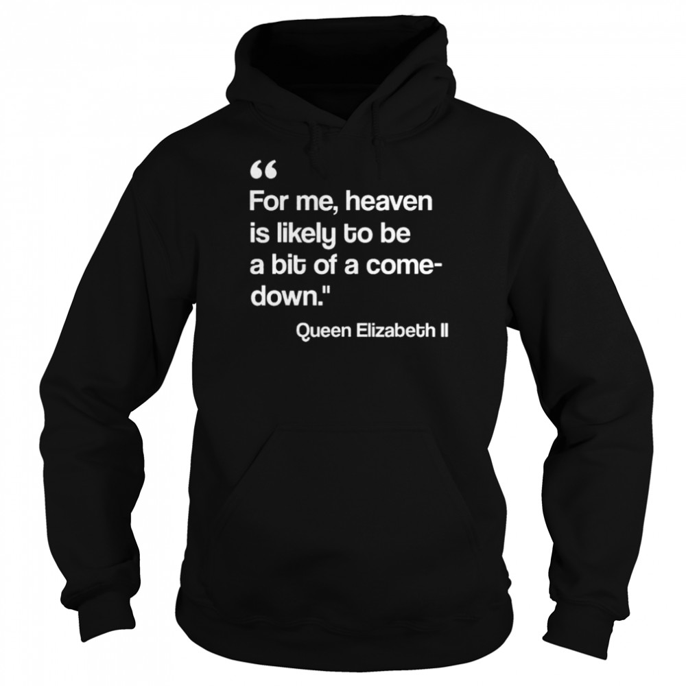 For me heaven is likely to be a bit of a comedown quote shirt Unisex Hoodie