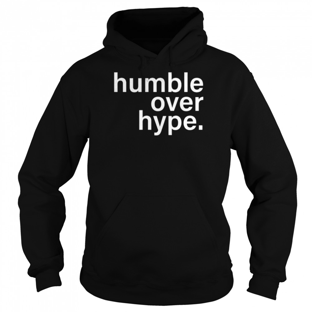 humble over hype 2022 shirt unisex hoodie