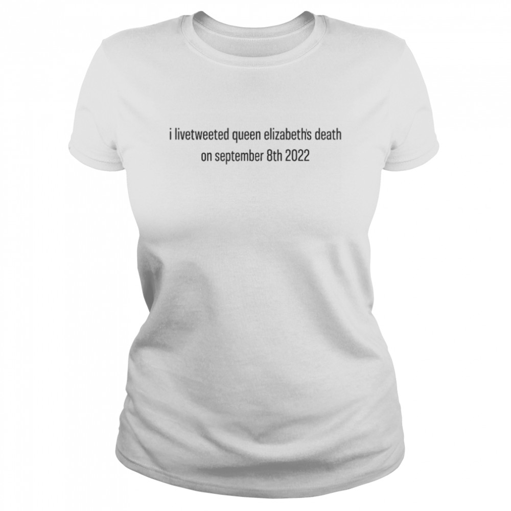 I Livetweeted Queen Alizabeth’s Death On September 8Th 2022 Classic Women's T-shirt
