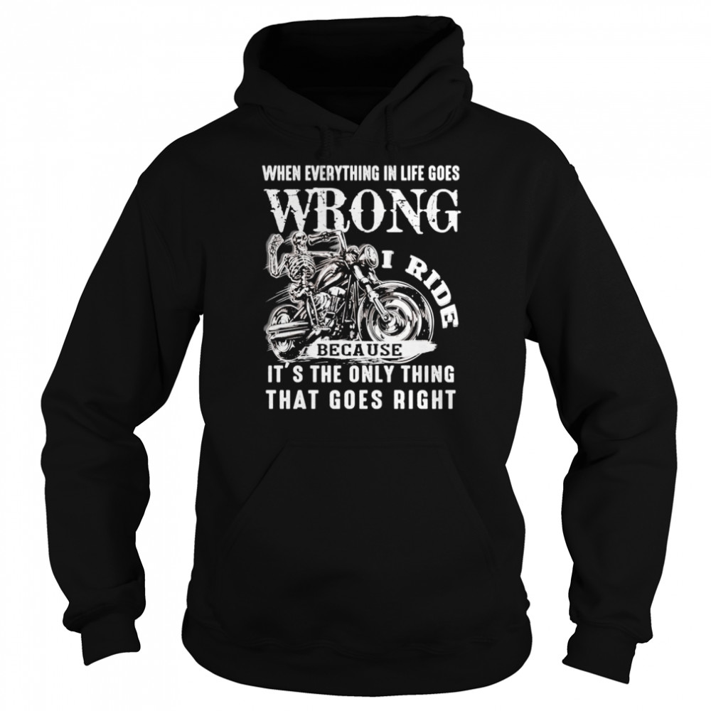 i ride when everything in life goes wrong because its the only thing that goes right shirt unisex hoodie