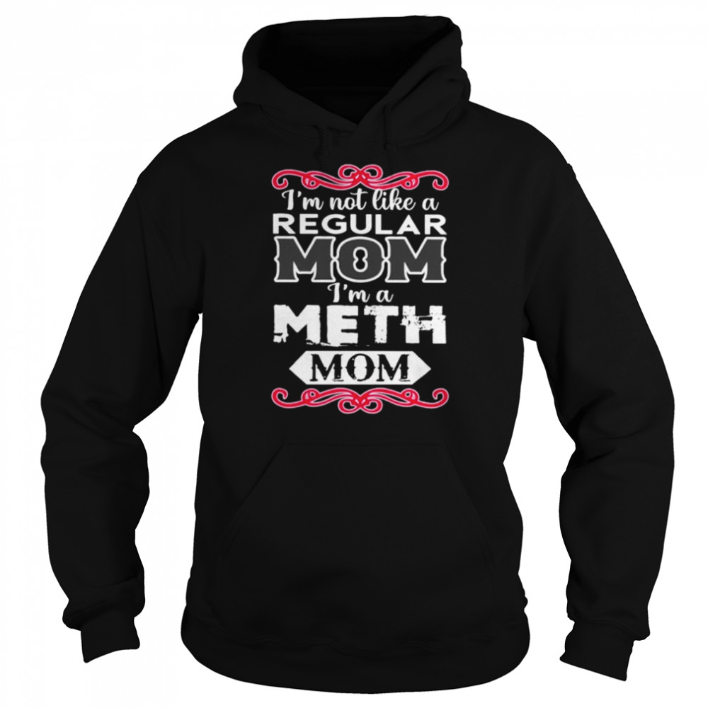 im not like a regular mom im a meth mom shirt unisex hoodie