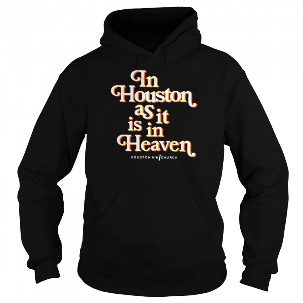 in houston as it is in heaven shirt unisex hoodie