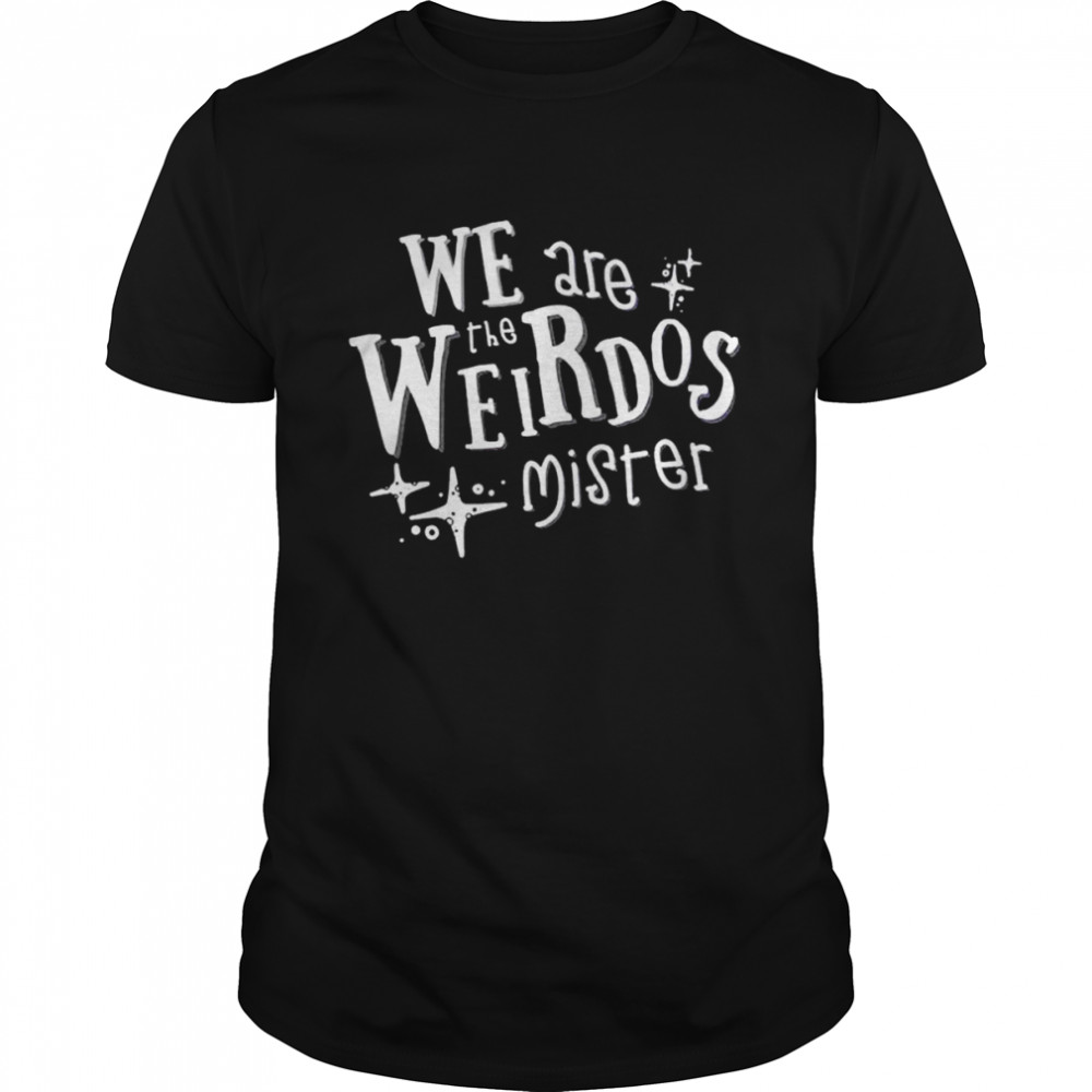 We are the weirdos mister unisex T-shirt