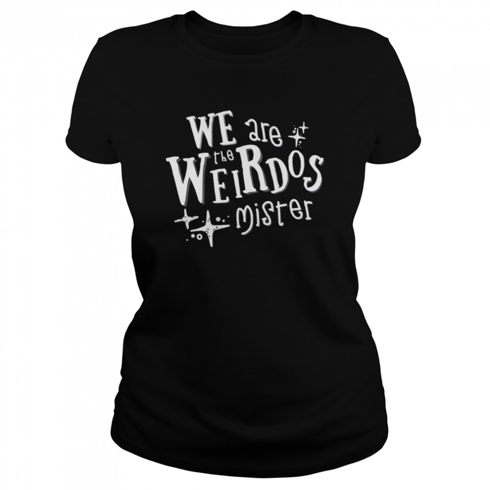 We are the weirdos mister unisex T-shirt Classic Women's T-shirt