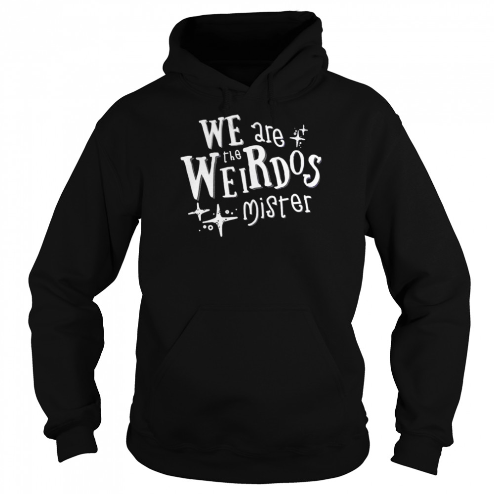 We are the weirdos mister unisex T-shirt Unisex Hoodie