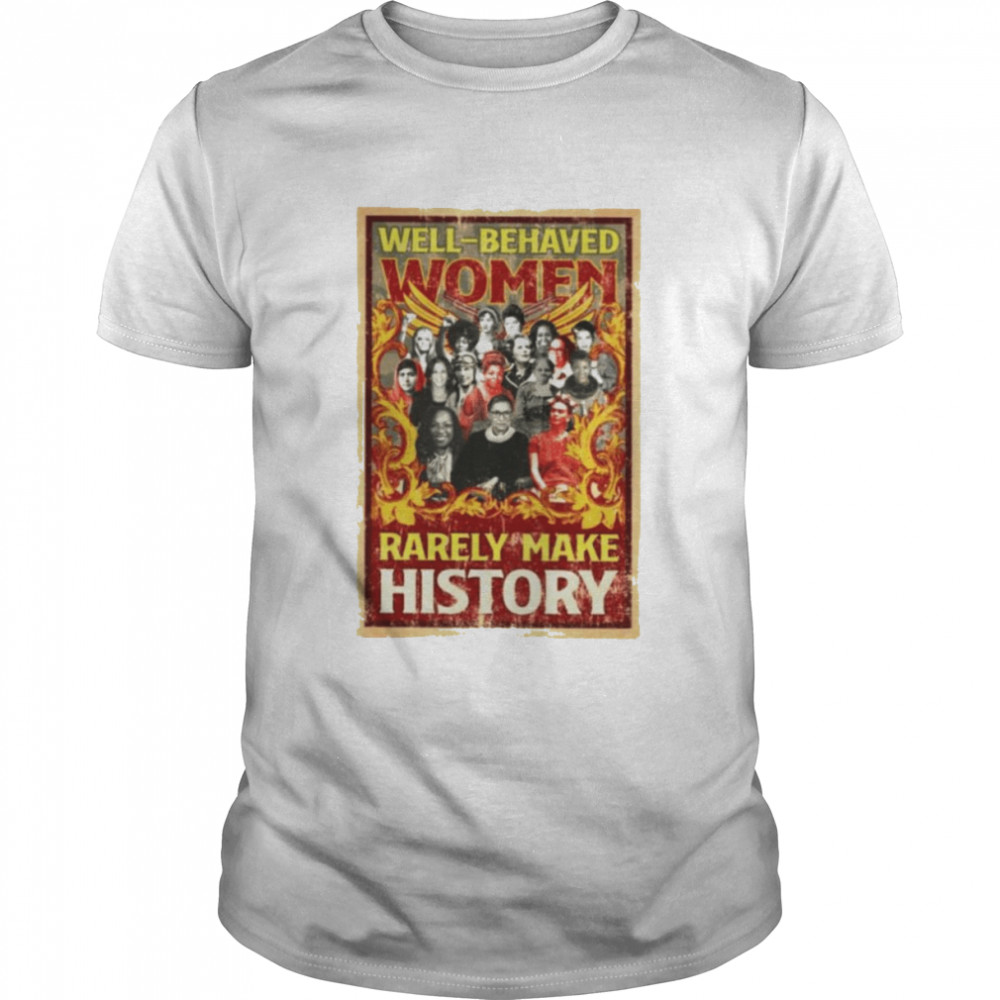 Well behaved women rarely make history T-shirt Classic Men's T-shirt