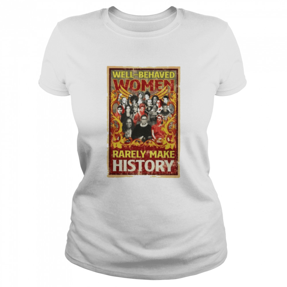 Well behaved women rarely make history T-shirt Classic Womens T-shirt
