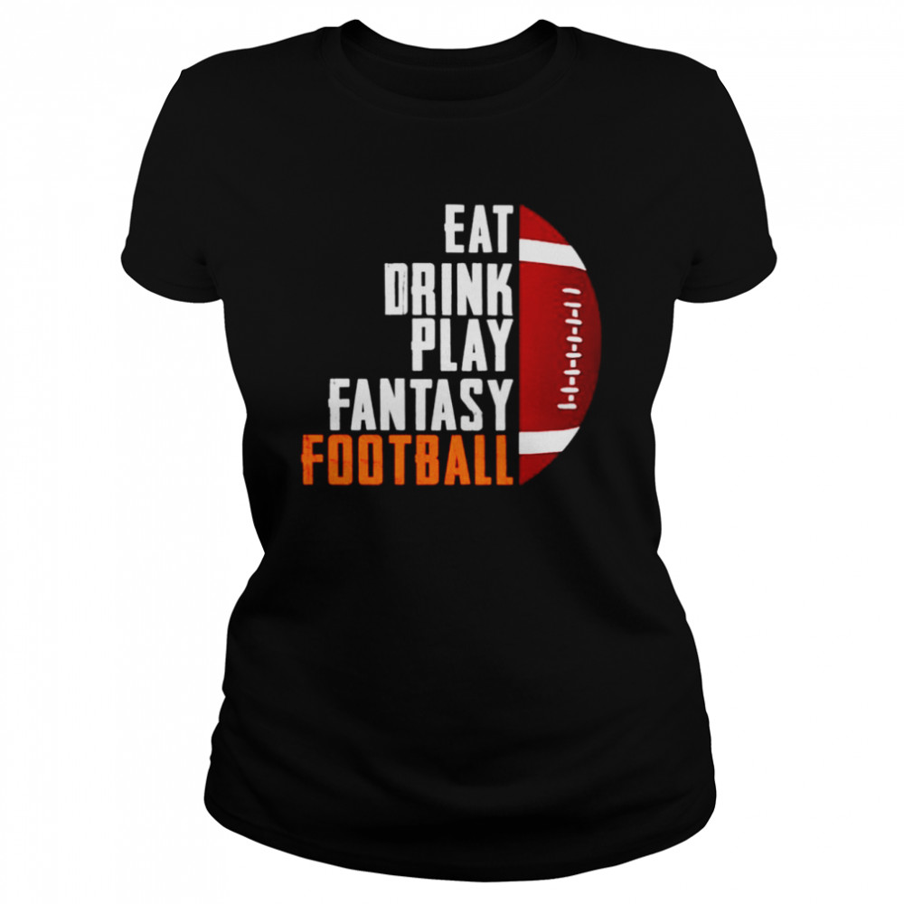 Eat drink play fantasy football shirt Classic Women's T-shirt