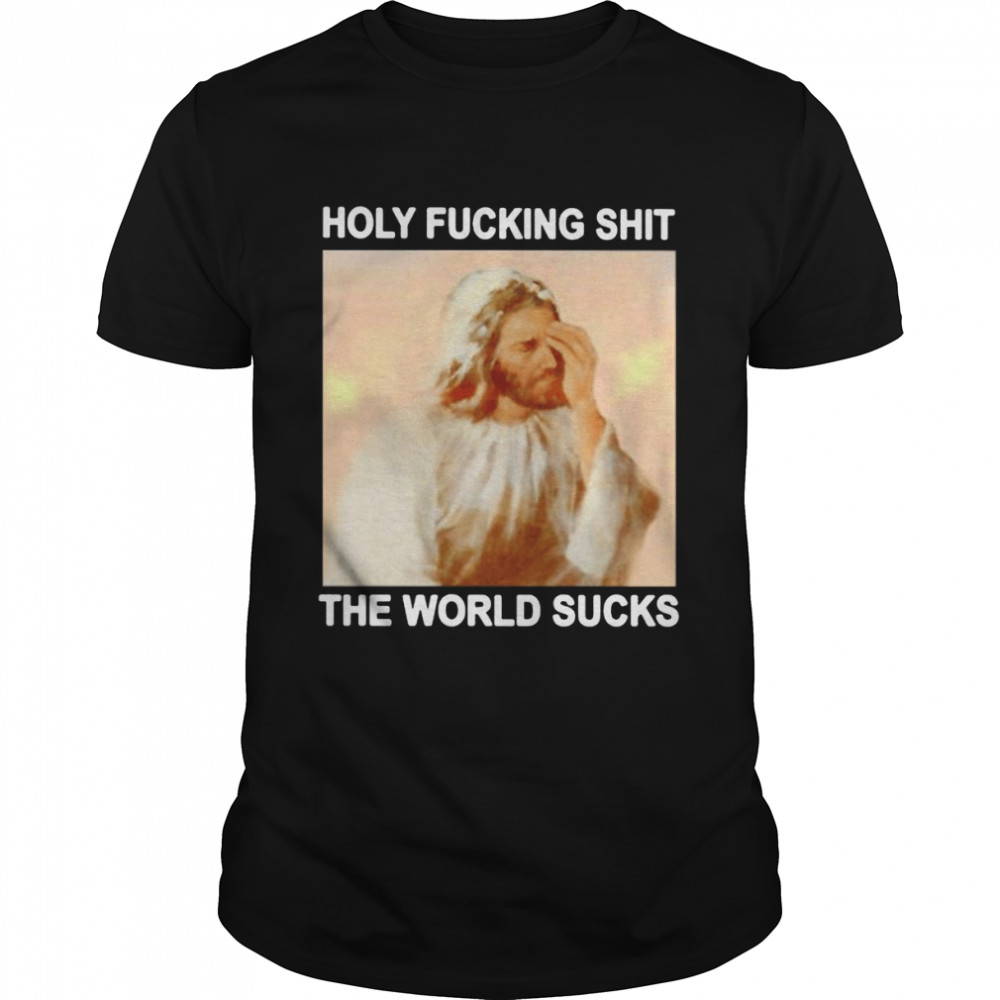 Jesus holy fucking shit the world sucks shirt Classic Men's T-shirt