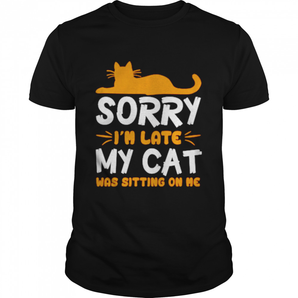 Sorry I’m late my cat was sitting on me unisex T-shirt Classic Men's T-shirt