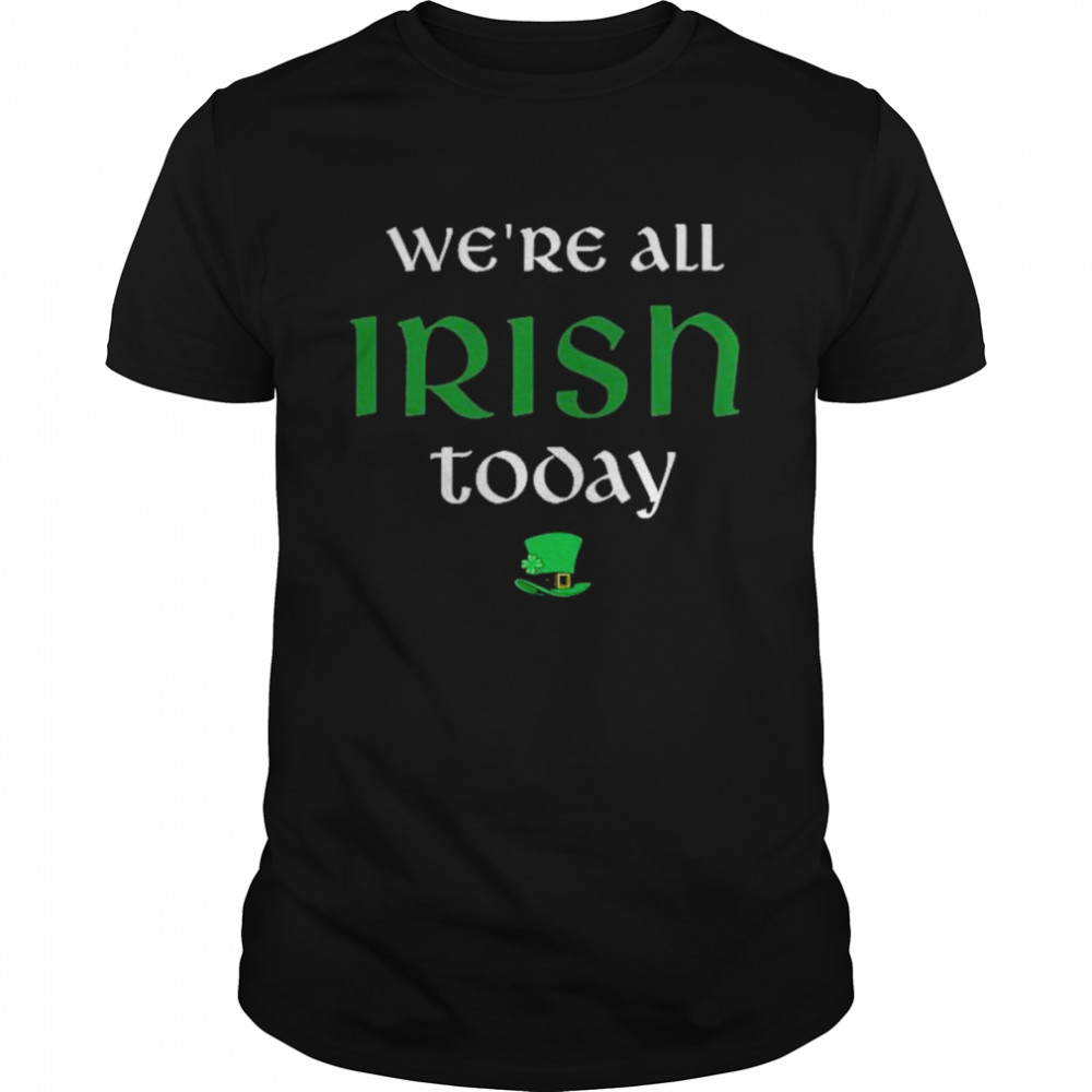 We’re All Irish Today Shirt 9 We’re All Irish Today Classic Men's T-shirt