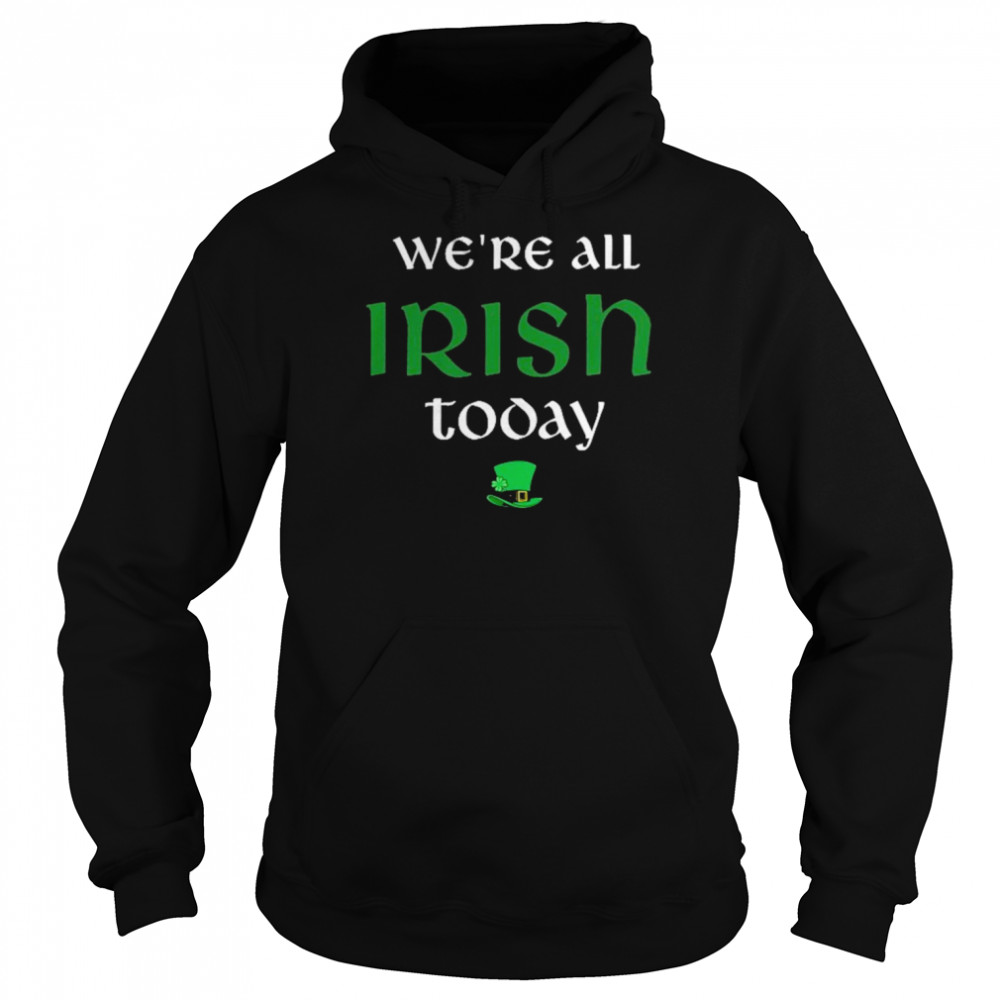 We’re All Irish Today  Unisex Hoodie