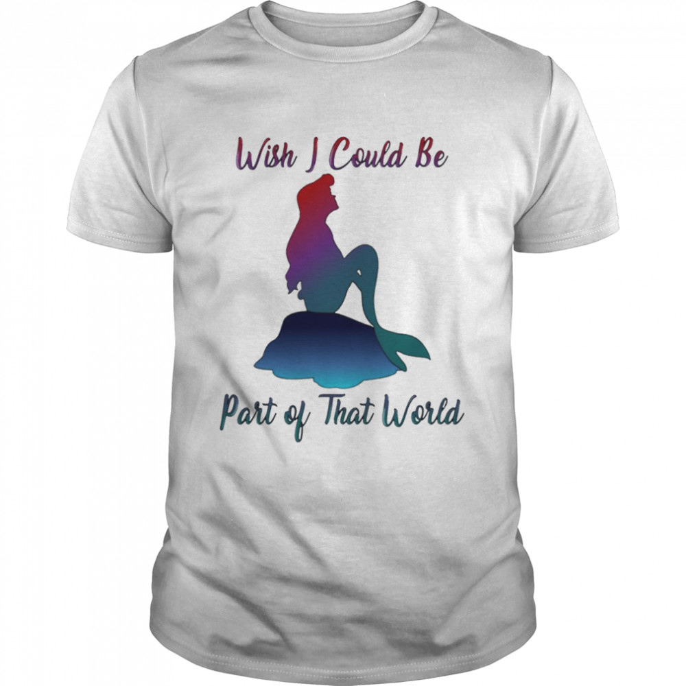 Wish I Could Be Part Of That World The Little Mermaid shirt Classic Men's T-shirt