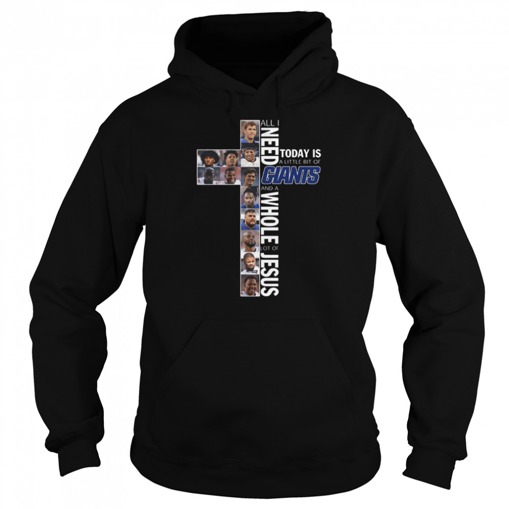 All I Need Today Is A Little Bit Of Giants And A Whole Lot Of Jesus New York Giants T- Unisex Hoodie