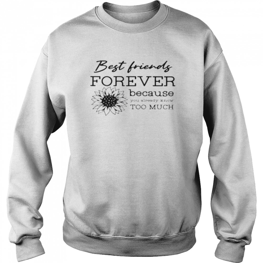 Best friends forever because you already know too much shirt Unisex Sweatshirt