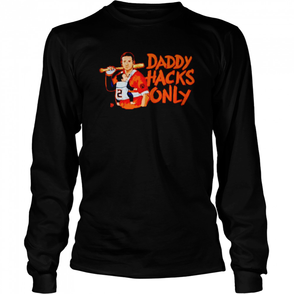 Daddy Hacks Only Houston Astros shirt Long Sleeved T-shirt