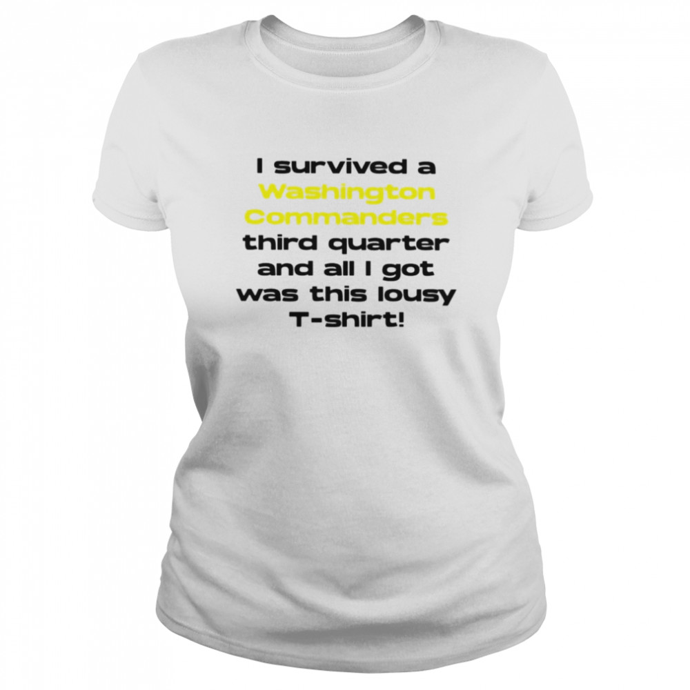 I survived a Washington Commanders third quarter and all I got was this lousy shirt Classic Women's T-shirt