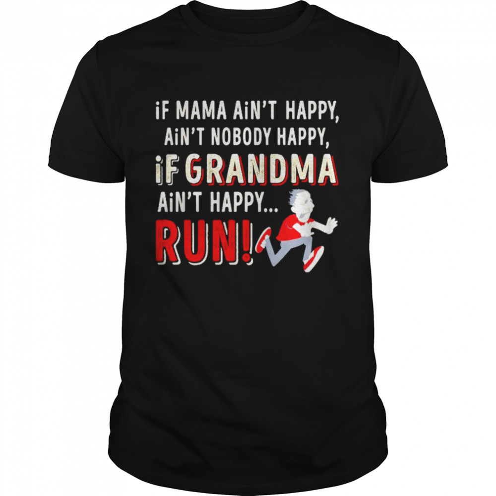 if mama ain’t happy ain’t nobody happy if grandma ain’t happy run shirt