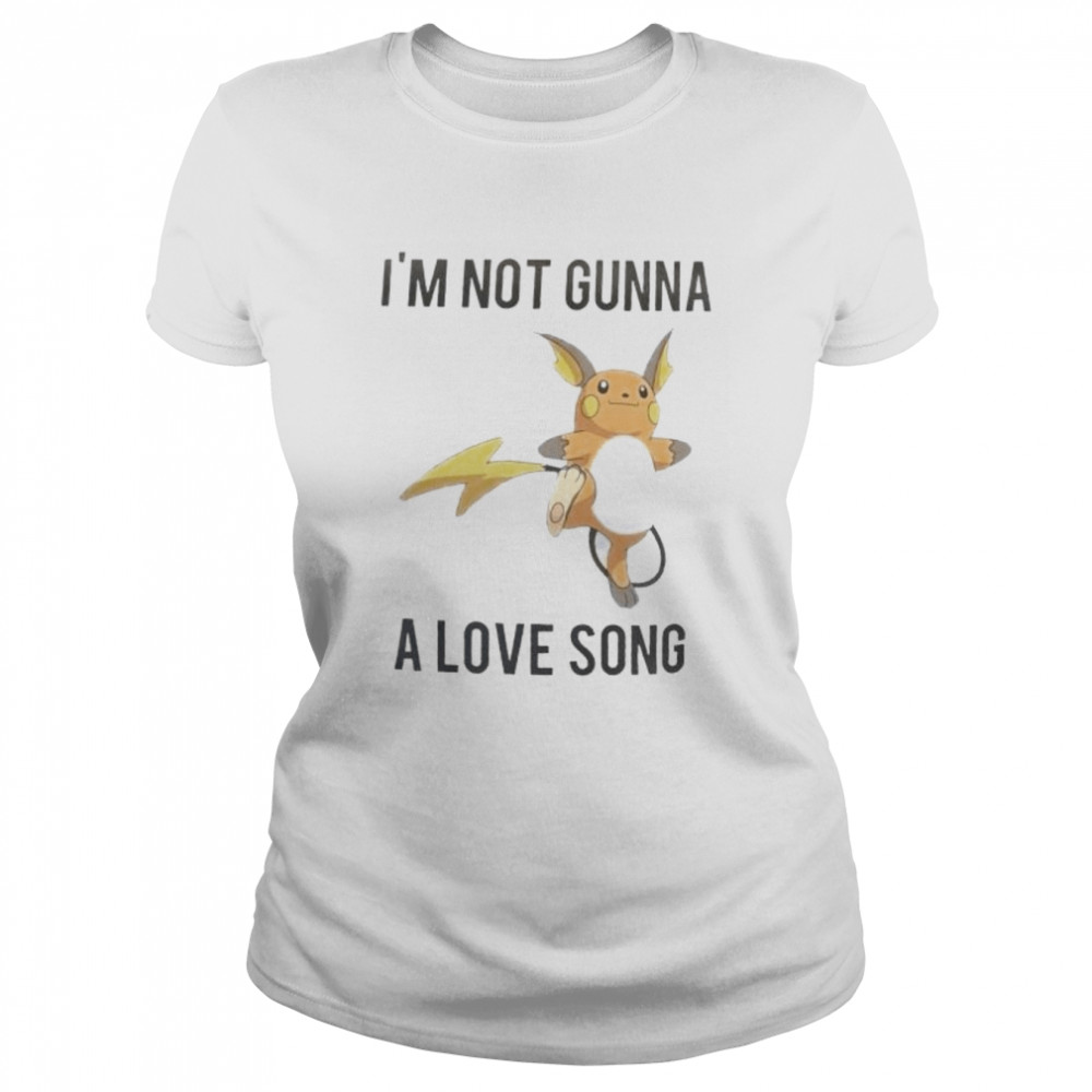 I’m not gunna a love song shirt Classic Women's T-shirt