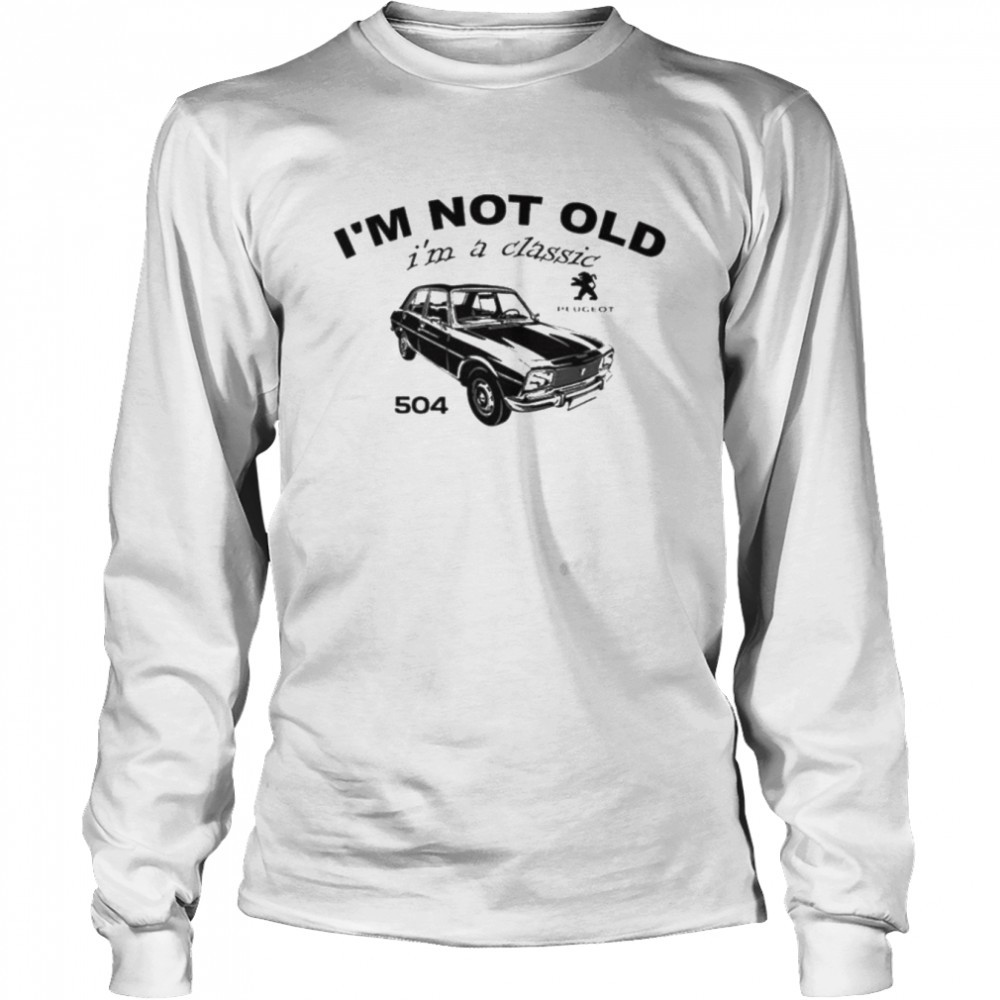 I’m not old I’m a classic 504 shirt Long Sleeved T-shirt