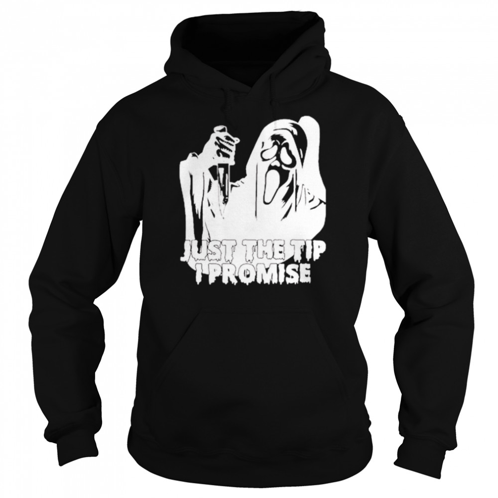Just The Tip I Promise Ghost Face shirt Unisex Hoodie