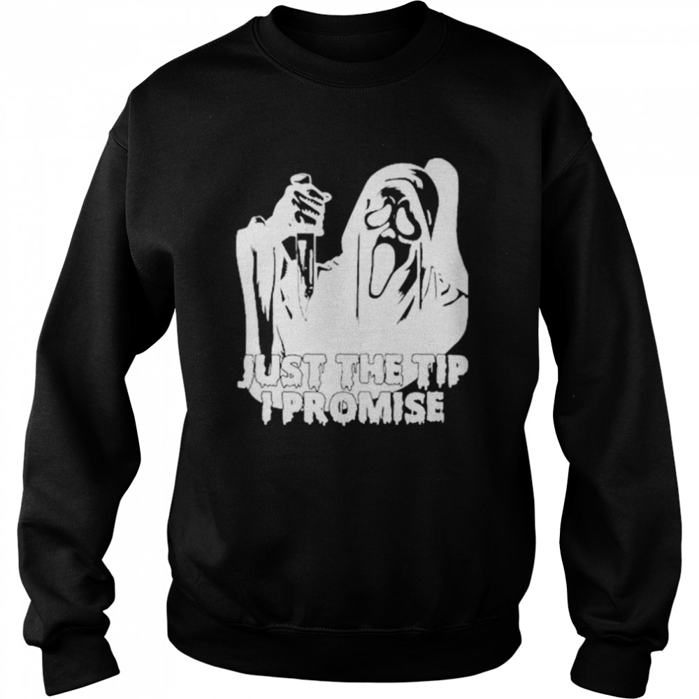 Just The Tip I Promise Ghost Face shirt Unisex Sweatshirt